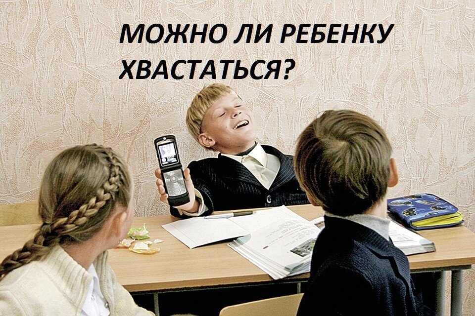 МОЖНО ЛИ РЕБЕНКУ ХВАСТАТЬСЯ? 