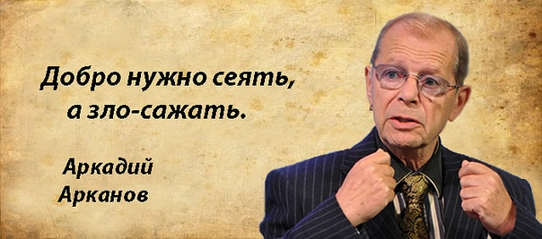 Цитаты аркадия. Цитаты Арканова. Аркадий Арканов афоризмы. Аркадий Арканов цитаты. Добро надо сеять а зло сажать.