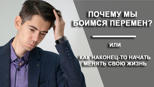 ПОЧЕМУ МЫ БОИМСЯ ПЕРЕМЕН И КАК ЭТО ИСПРАВИТЬ