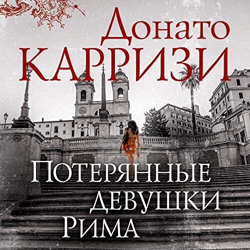 Карризи Д. Потерянные девушки Рима: роман / Донато Карризи; пер. с ит. А. Миролюбовой. – СПБ.: Азбука, Азбука-Аттикус, 2017. – 448 с.