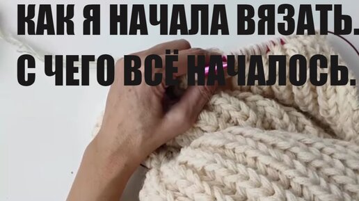 ПЕРВОЕ И ПОСЛЕДНЕЕ ВИДЕО НА КАНАЛЕ.КАК Я НАЧАЛА ВЯЗАТЬ.С ЧЕГО ВСЁ НАЧИНАЛОСЬ. вязальная болталка.