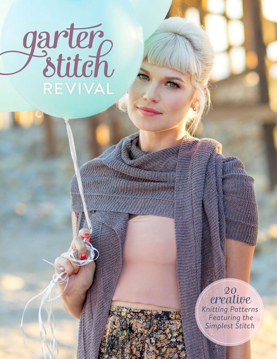 Garter Stitch Revival: 20 Creative Knitting Patterns Featuring the Simplest Stitch 2017г.