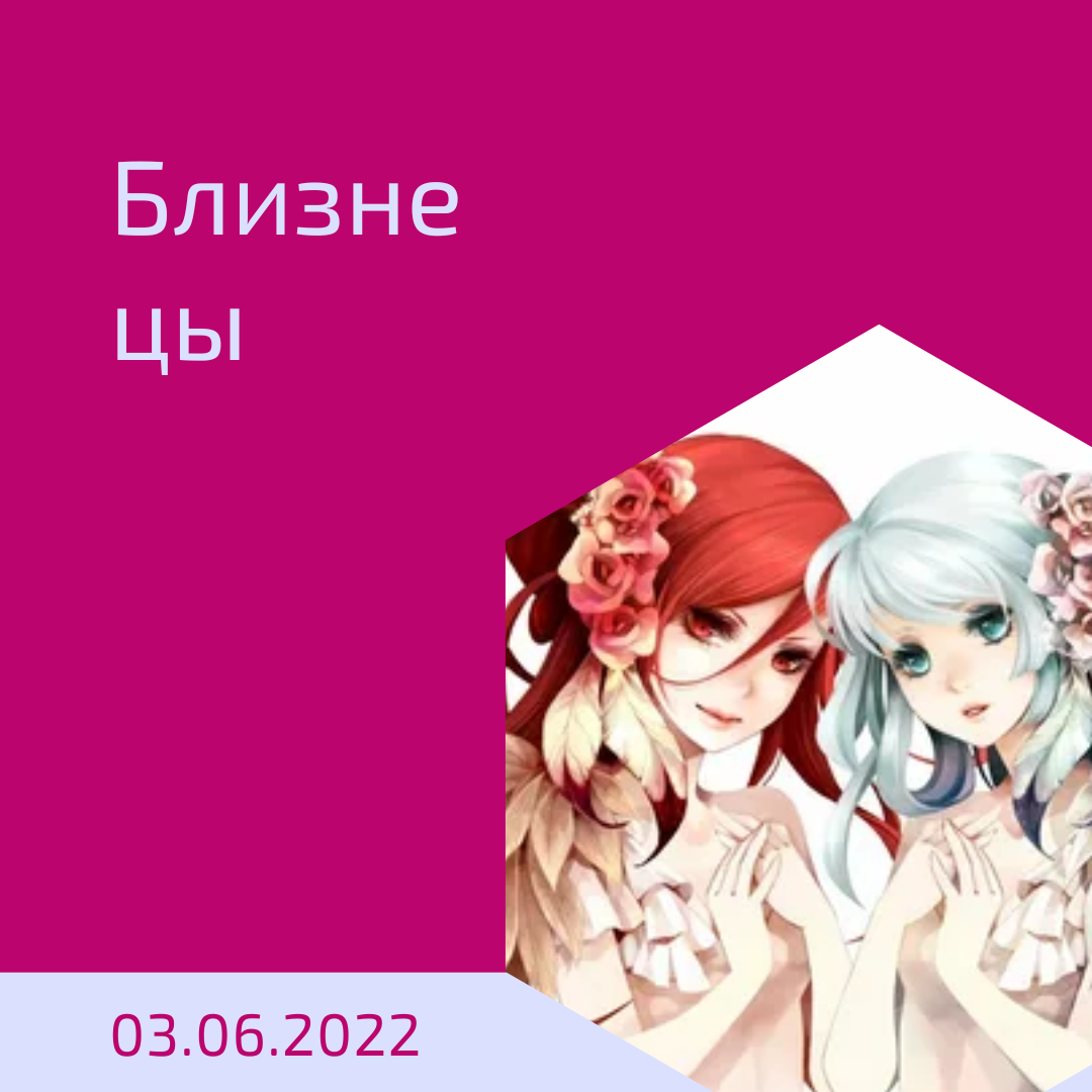 Близнецы - 03.06.2022