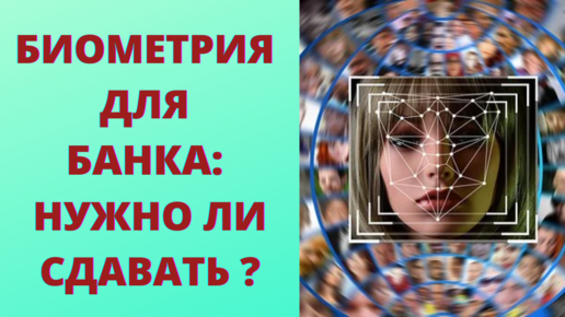 Биометрия для банка: нужно ли сдавать?