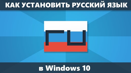 Как установить русский язык Windows 10 для интерфейса, ввода и приложений