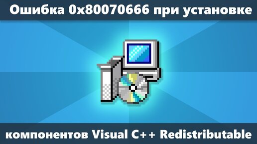 Ошибка 0x80070666 при установке Visual C++ Redistributable — как исправить