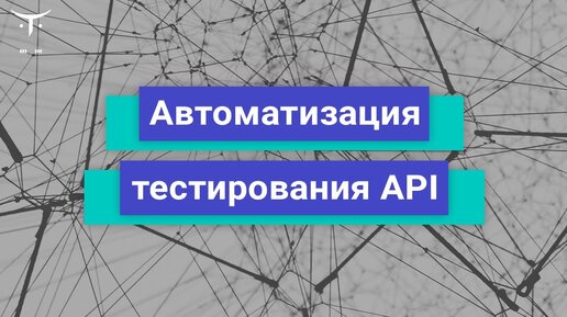 Автоматизация тестирования API // Бесплатный урок OTUS