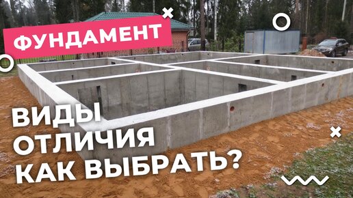 Как выбрать фундамент? Виды и отличия