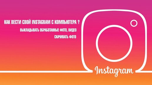 Как делать публикации в Instagram с компьютера?