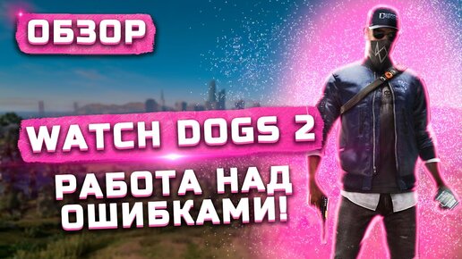 Работа над ошибками Ubisoft | Обзор Watch Dogs 2