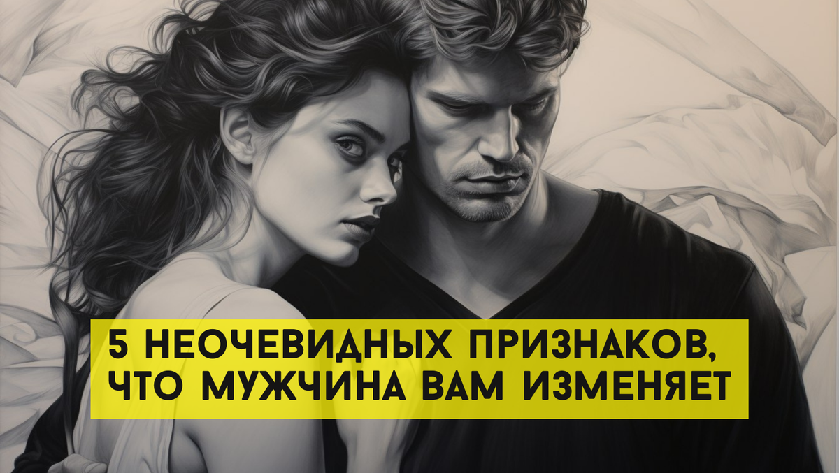 5 неочевидных признаков, которые выдают, что мужчина вам изменяет  