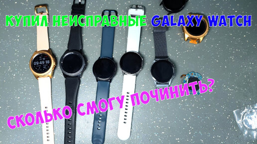 Купил много часов Galaxy Watch с дефектами, сколько смогу починить?