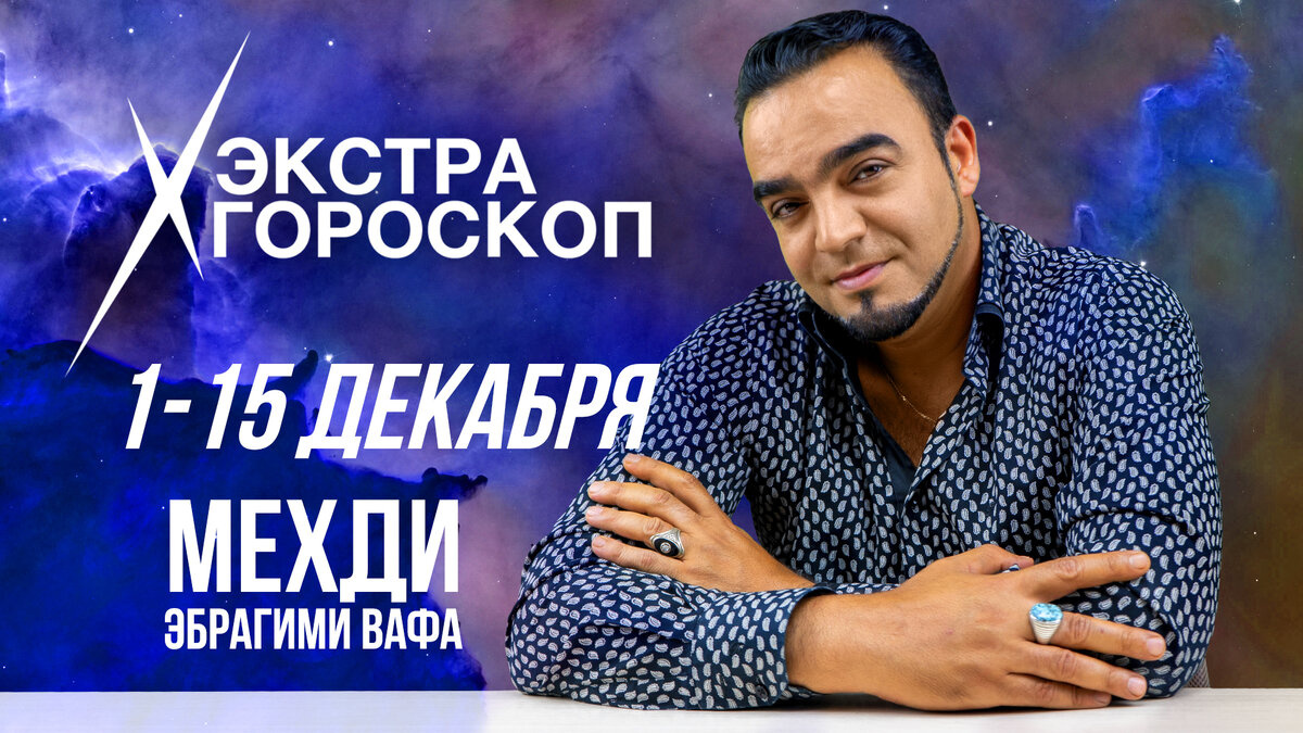Экстра гороскоп Мехди Эбрагими Вафа с 1 по 15 декабря для всех знаков зодиака