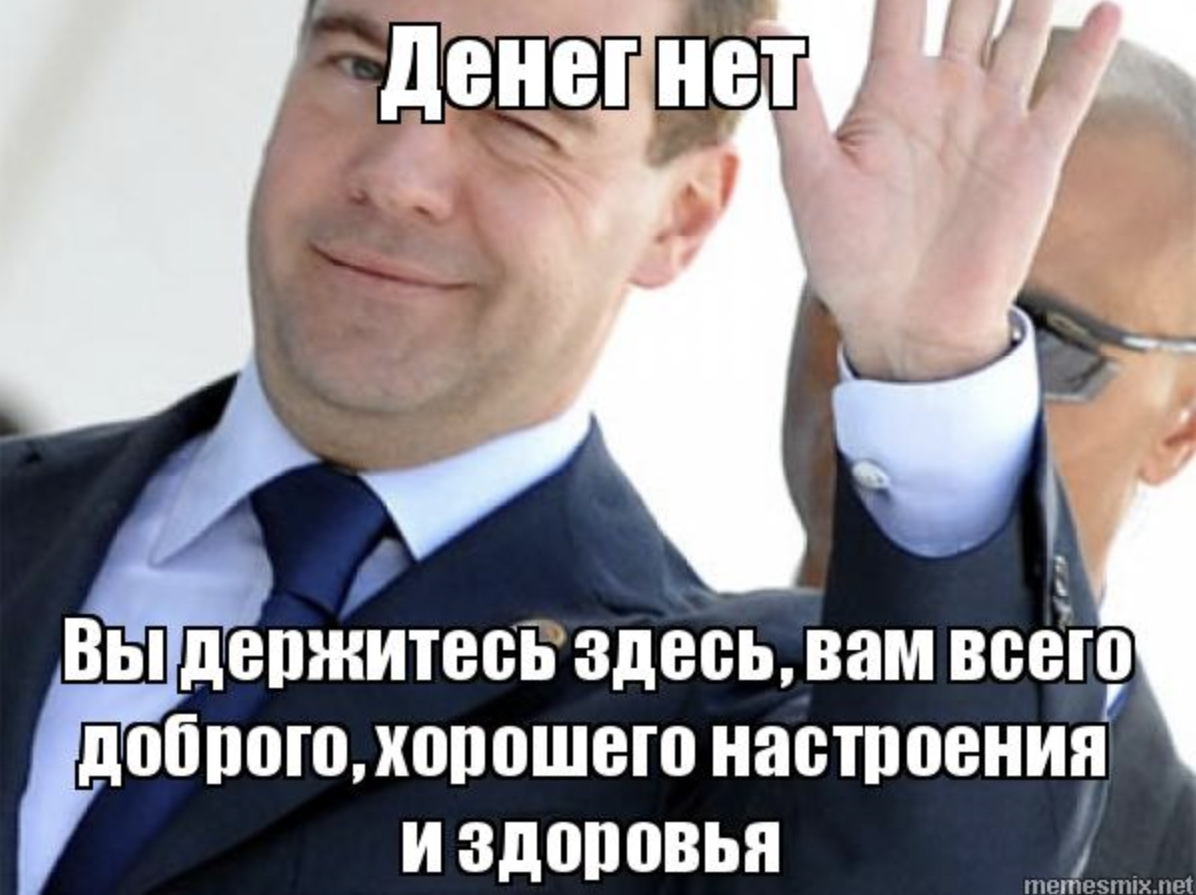 Денег нет но вы держитесь. Медведев здоровья вам и хорошего настроения. Медведев всего вам доброго хорошего настроения и здоровья. Денег нет но вы держитесь Медведев.