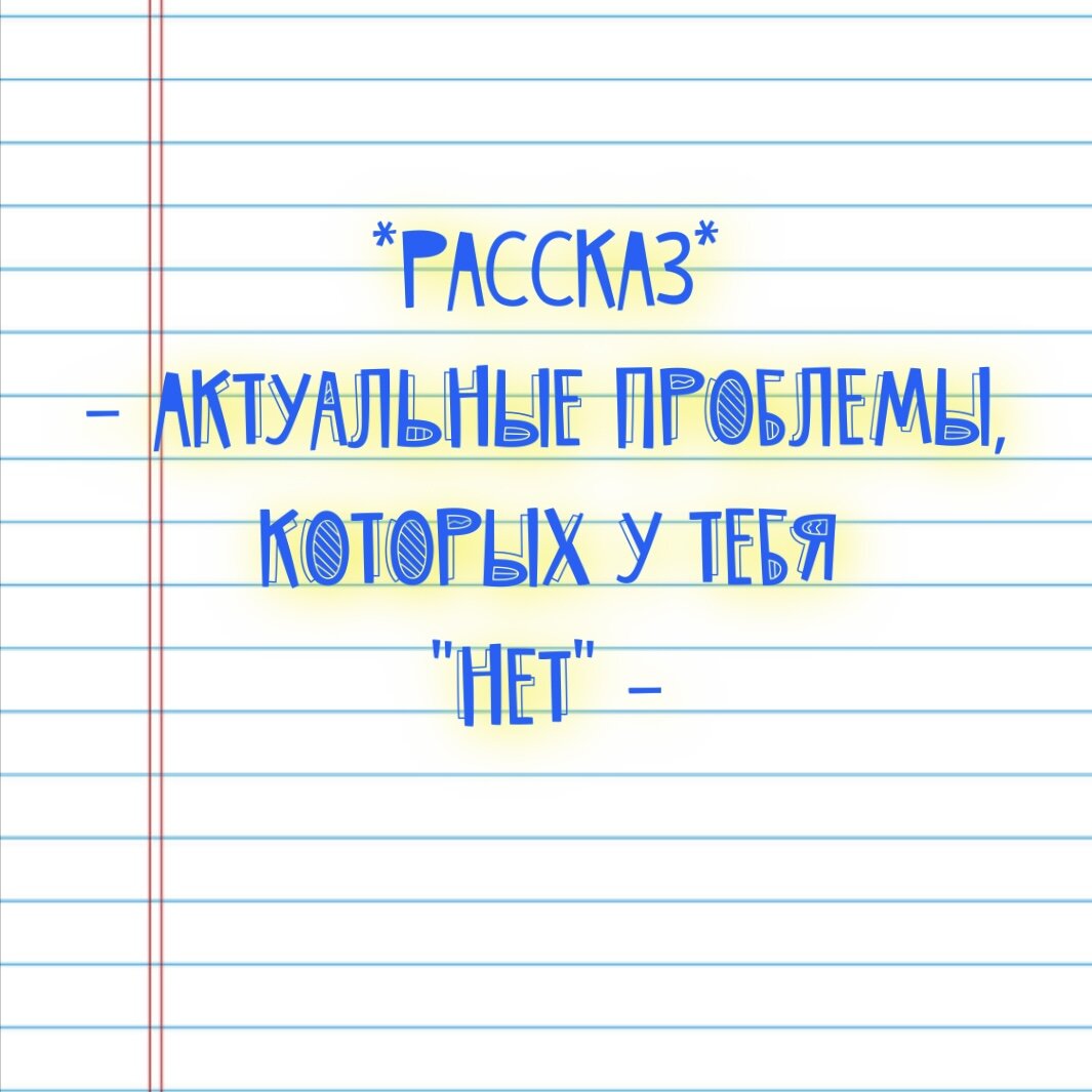 Рассказ: Актуальные проблемы, которых у тебя 