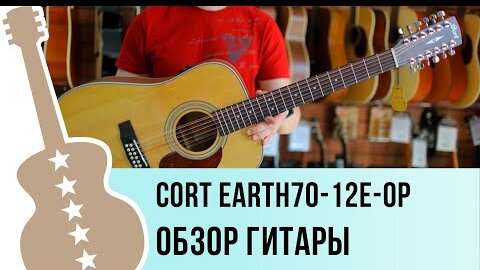 Cort Earth70-12E-OP обзор гитары