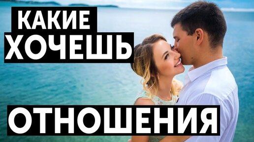 Какие ты хочешь отношения?! Для мужчин которые думают головой.