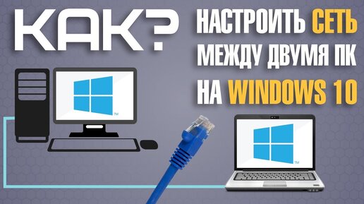 Как настроить локальную сеть между компьютерами на Windows 10