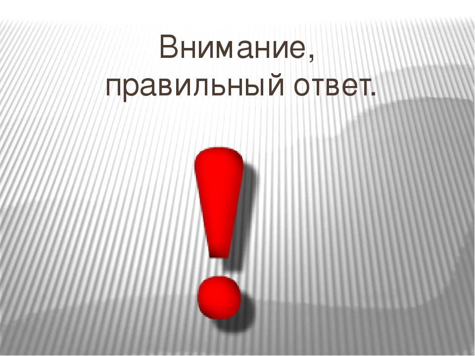 Внимание ответ. Внимание правильный ответ. Правильный ответ. Ответ.