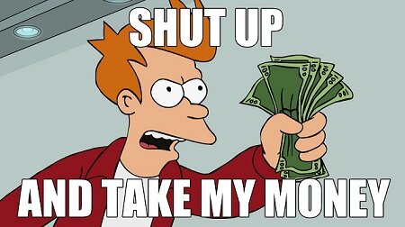 "Заткнись и возьми мои деньги!" Если они есть, конечно.