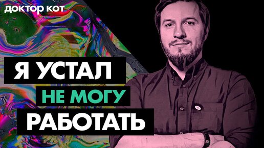 Что делать, если больше не можешь работать, но работать надо — Все про выгорание — Доктор Кот #1