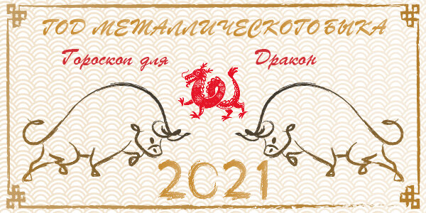 КИТАЙСКИЙ ГОРОСКОП ДЛЯ ДРАКОНА НА 2021 ГОД
