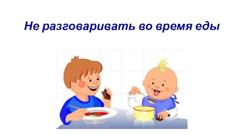 Во время еды. Нерозговариватьвовремяеды. Не разговаривать во время еды. Во время еды нельзя. Не разговаривайте во время еды.