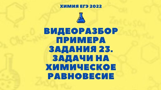 Видеоразбор примера задания 23. Задачи на химическое равновесие. Химия ЕГЭ 2022