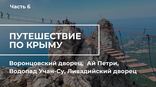 Путешествие по Крыму. Часть 6. Ливадийский дворец, Воронцовский дворец, Ай Петри, Водопад Учан-Су