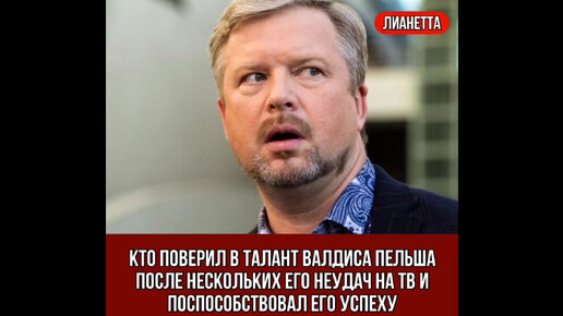 Кто поверил в талант Валдиса Пельша после нескольких его неудач на ТВ и поспособствовал его успеху