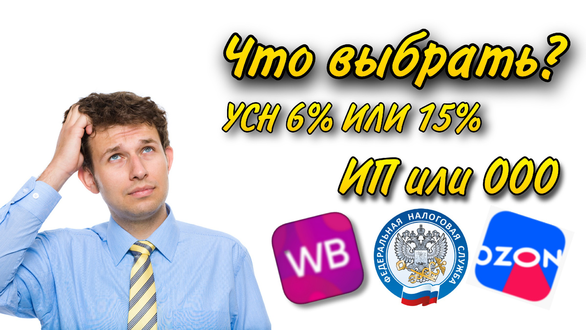 Что лучше выбрать для Wildberries ИП или ООО? Какая система налогообложения лучше УСН 6% или 15%?
