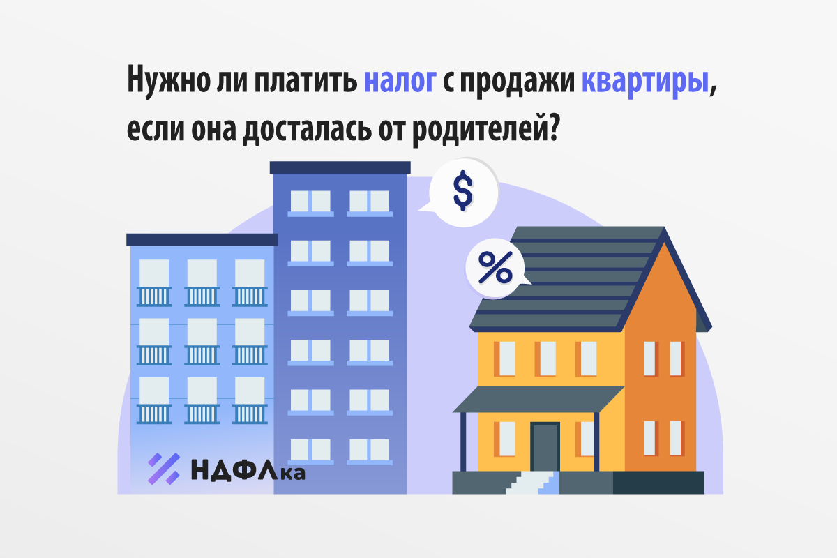 Нужно ли платить налог с продажи квартиры, если она досталась от ...