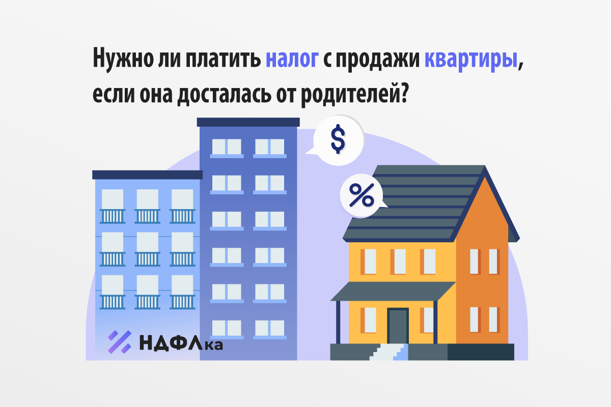 Нужно ли платить налог с продажи квартиры, если она досталась от родителей?  | НДФЛка.ру | Дзен