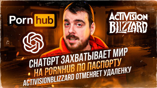 ДЕПЛОЙ НЬЮС: ChatGPT захватывает мир / На Pornhub по паспорту / ActivisionBlizzard отменяет удаленку