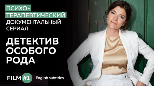 ПСИХОТЕРАПЕВТИЧЕСКИЙ документальный сериал. Film #1: ДЕТЕКТИВ ОСОБОГО РОДА