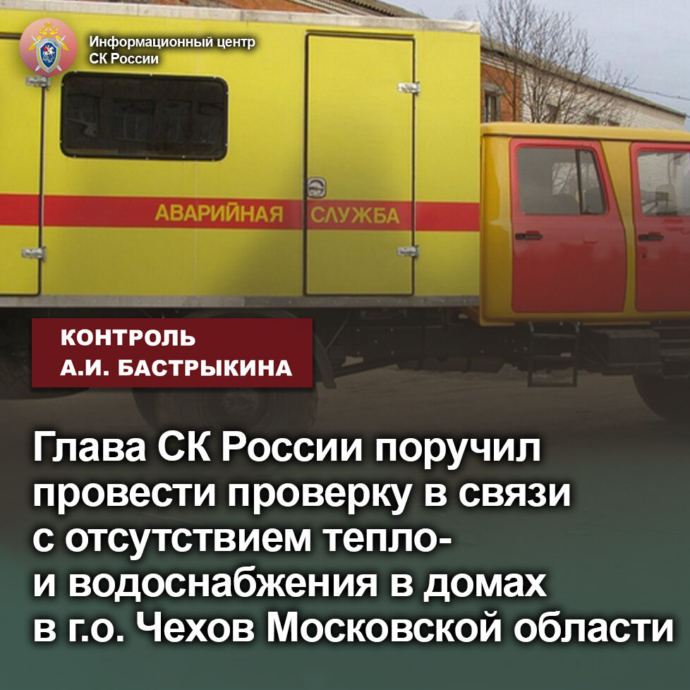 Глава СК России поручил провести проверку в связи с отсутствием тепло- и  водоснабжения в домах в г.о. Чехов Московской области | Информационный  центр СК России | Дзен