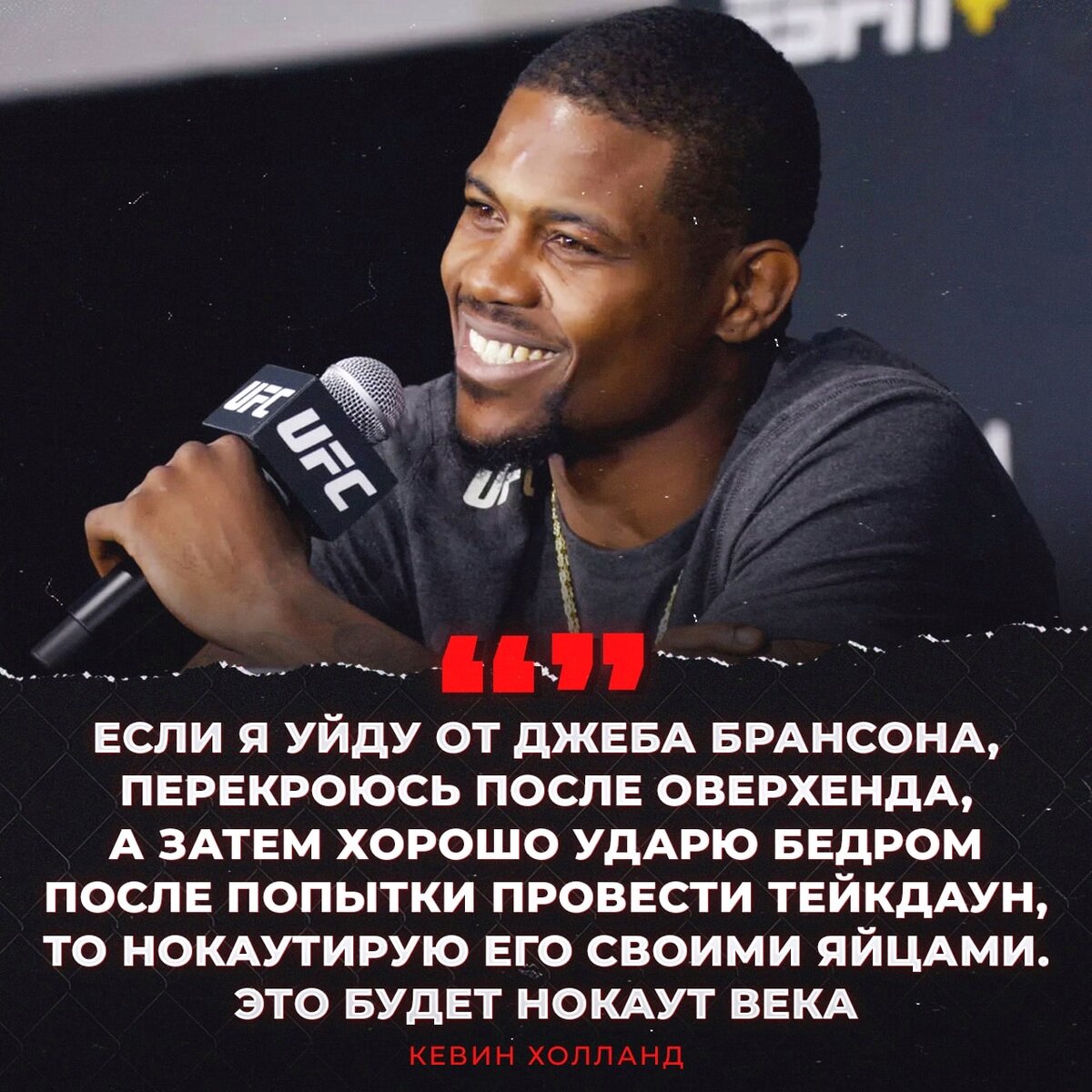 😁 Будем ждать 
📝 Кевин Холланд планирует оформить в бою против Дерека Брансона уникальный нокаут.

✅ «Если мне удастся просчитывать любимую комбинацию Брансона, бой может не продлиться 5 раундов. У меня достаточно времени на подготовку и я должен быть готовым на отлично.

⏱ Я просто молюсь, чтобы он не пытался валяться все 25 минут. Просто дай мне 5 минут ударки, Брансон. Всего 5 минут. Это все, о чем я тебя прошу», - сказал Кевин.

