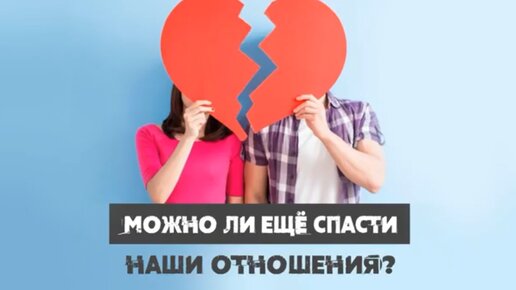 Можно ли еще спасти наши отношения?