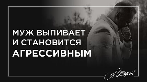 Муж выпивает и становится агрессивным.