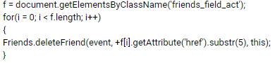 f = document.getElementsByClassName('friends_field_act'); for(i = 0; i < f.length; i++)
{
Friends.deleteFriend(event, +f[i].getAttribute('href').substr(5), this);
}