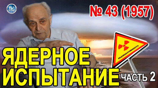 Ядерное испытание на Новой Земле № 43 (1957). Часть 2 / СербаТВ 🔴