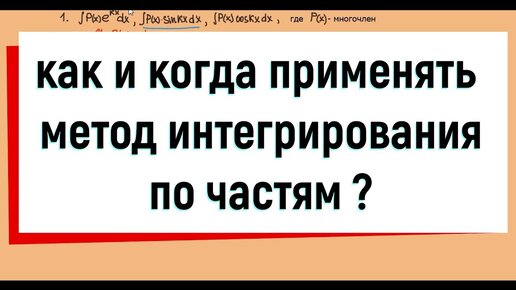 Когда применять метод интегрирования по частям ?