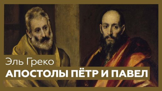 «Апостолы Пётр и Павел» Эль Греко | Разбор