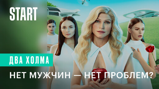 Нет мужчин — нет проблем? | Смотрите первый матриархальный сериал «Два холма» онлайн на START