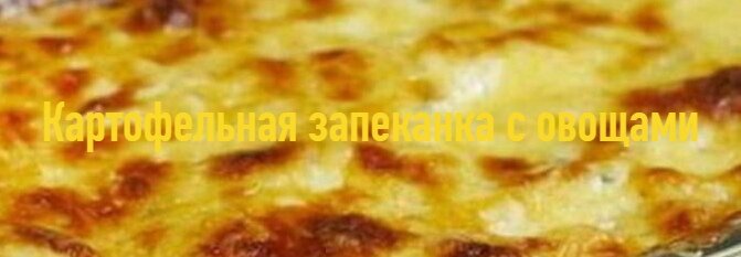 Картофельная запеканка с овощами
