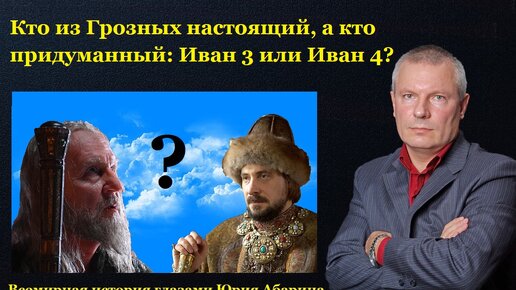 Кто из Грозных настоящий, а кто придуманный: Иван 3 или Иван 4 ?