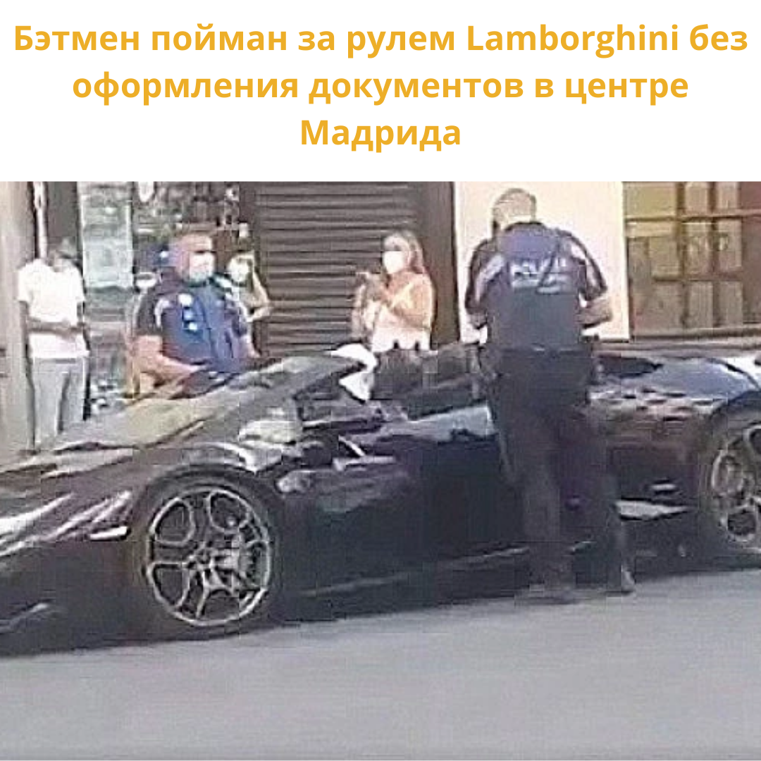Бэтмен пойман за рулем Lamborghini без оформления документов в центре Мадрида 