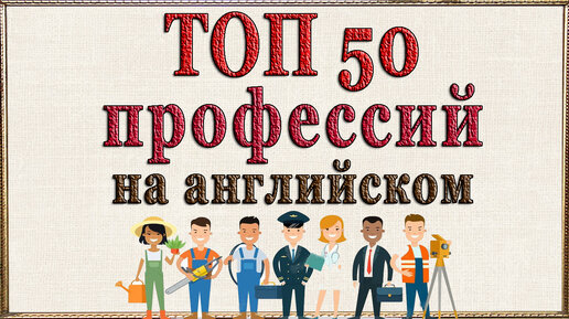 ТОП 50 профессий на английском. Видеословарь «1000 нужных слов» - 9 часть.