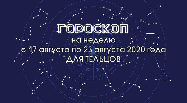 Гороскоп на неделю с 17 августа по 23 августа 2020 года для Тельцов