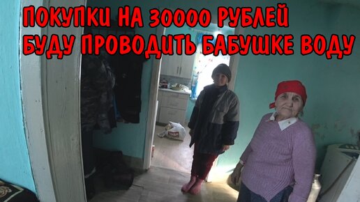 КУПИЛ ТРУБЫ / БУДУ ПРОВОДИТЬ БАБУШКЕ ВОДУ / ПОКУПКИ НА 30000 РУБЛЕЙ / КУШАЕМ СВЕЖЕЕ МЯСО / В ГОСТЯХ